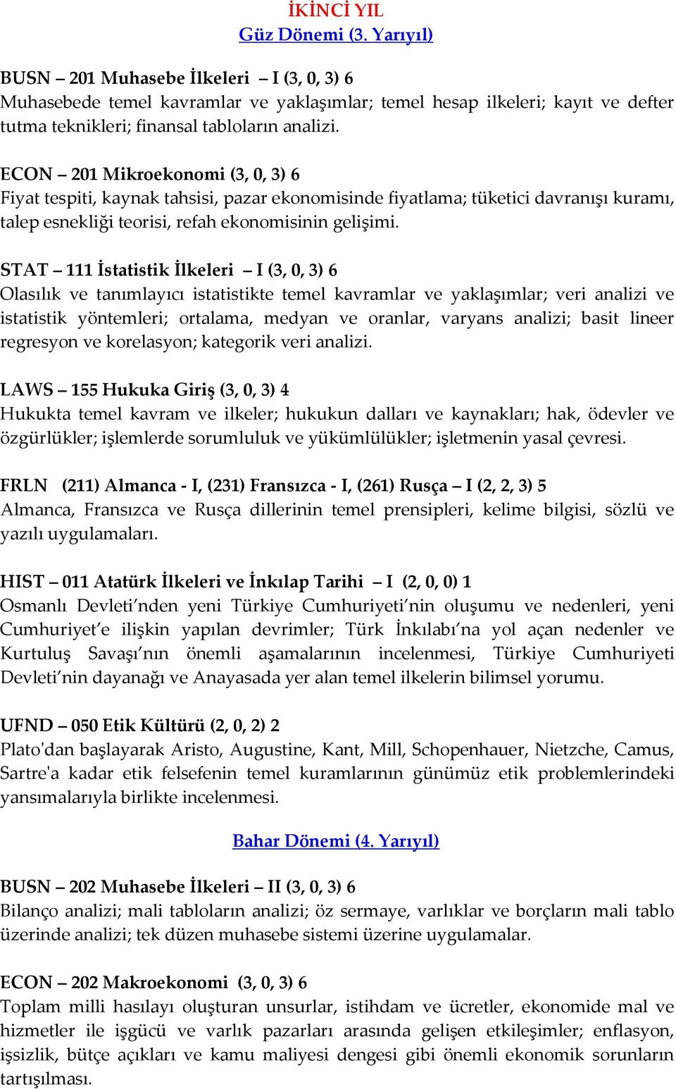 ECON 201 Mikroekonomi (3, 0, 3) 6 Fiyat tespiti, kaynak tahsisi, pazar ekonomisinde fiyatlama; tüketici davranışı kuramı, talep esnekliği teorisi, refah ekonomisinin gelişimi.