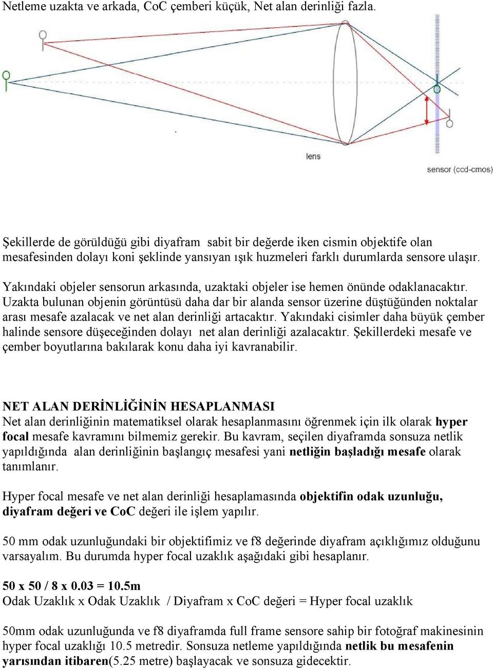 Yakındaki objeler sensorun arkasında, uzaktaki objeler ise hemen önünde odaklanacaktır.