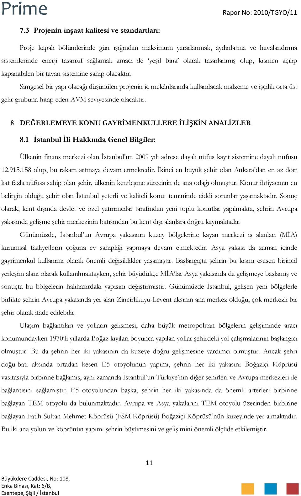 Simgesel bir yapı olacağı düşünülen projenin iç mekânlarında kullanılacak malzeme ve işçilik orta üst gelir grubuna hitap eden AVM seviyesinde olacaktır.