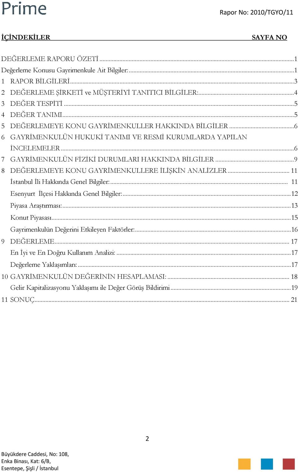 ..6 7 GAYRİMENKULÜN FİZİKİ DURUMLARI HAKKINDA BİLGİLER...9 8 DEĞERLEMEYE KONU GAYRİMENKULLERE İLİŞKİN ANALİZLER... 11 İstanbul İli Hakkında Genel Bilgiler:.