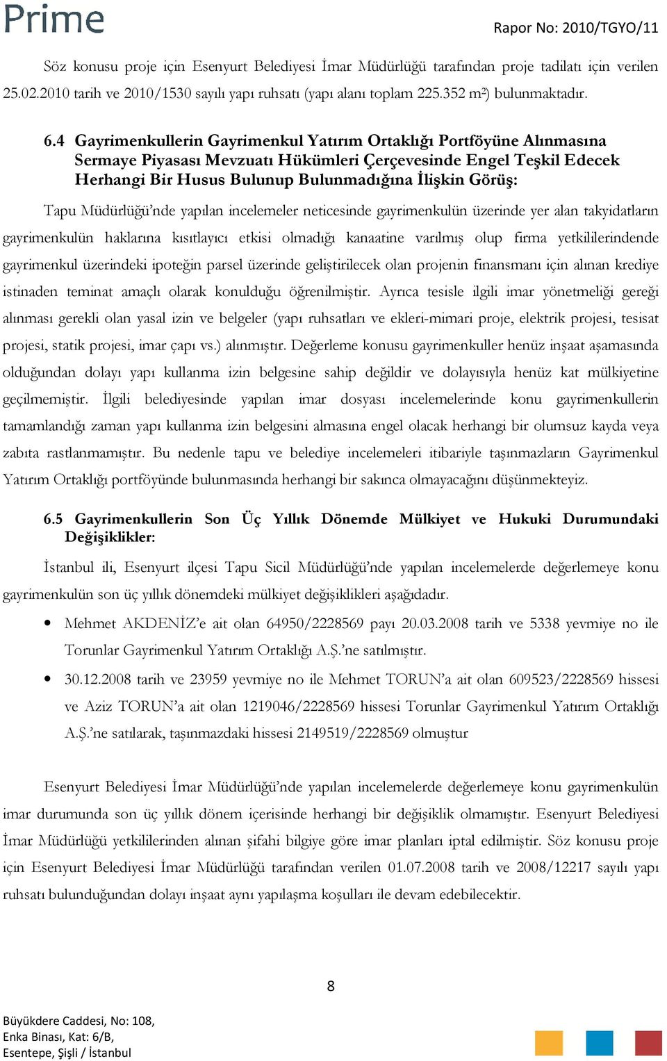 Tapu Müdürlüğü nde yapılan incelemeler neticesinde gayrimenkulün üzerinde yer alan takyidatların gayrimenkulün haklarına kısıtlayıcı etkisi olmadığı kanaatine varılmış olup firma yetkililerindende