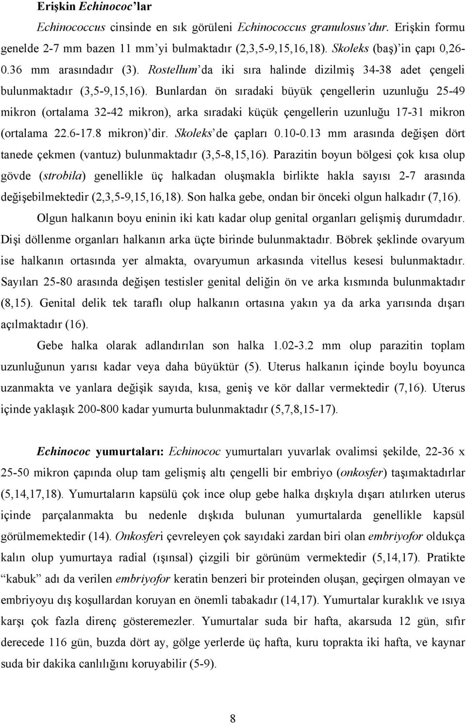 Bunlardan ön sıradaki büyük çengellerin uzunluğu 25-49 mikron (ortalama 32-42 mikron), arka sıradaki küçük çengellerin uzunluğu 17-31 mikron (ortalama 22.6-17.8 mikron) dir. Skoleks de çapları 0.10-0.