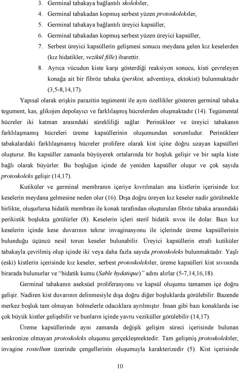 Ayrıca vücudun kiste karşı gösterdiği reaksiyon sonucu, kisti çevreleyen konağa ait bir fibröz tabaka (perikist, adventisya, ektokist) bulunmaktadır (3,5-8,14,17).