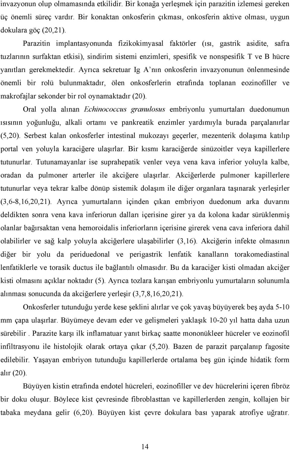 Parazitin implantasyonunda fizikokimyasal faktörler (ısı, gastrik asidite, safra tuzlarının surfaktan etkisi), sindirim sistemi enzimleri, spesifik ve nonspesifik T ve B hücre yanıtları gerekmektedir.