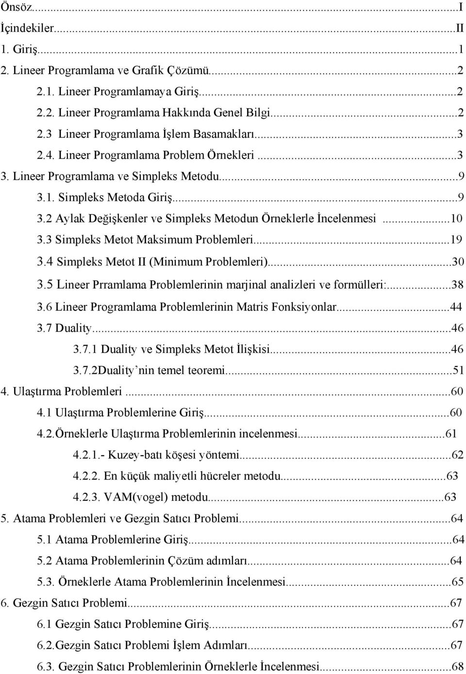 ..9 3.4 Simpleks Metot II (Minimum Problemleri)...3 3.5 Lineer Prramlama Problemlerinin marjinal analizleri ve formülleri:...38 3.6 Lineer Programlama Problemlerinin Matris Fonksiyonlar...44 3.
