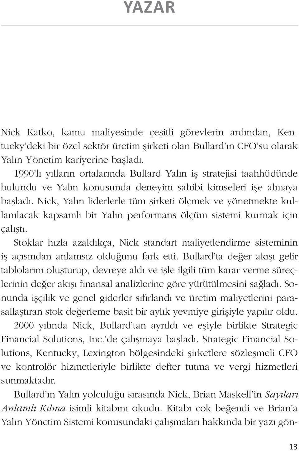 Nick, Yalın liderlerle tüm şirketi ölçmek ve yönetmekte kullanılacak kapsamlı bir Yalın performans ölçüm sistemi kurmak için çalıştı.