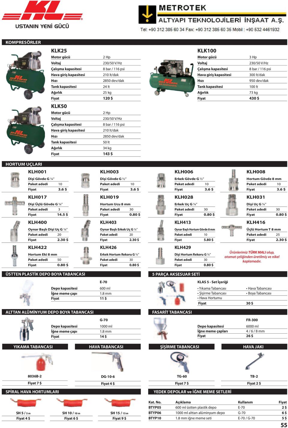 lt/dak Hızı 950 dev/dak 100 lt 73 kg Fiyat 430 $ HORTUM UÇLARI KLH001 KLH003 KLH006 KLH008 Dişi Gövde G ¼ Paket adedi 10 Fiyat 3.6 $ Dişi Gövde G ½ Paket adedi 10 Fiyat 3.