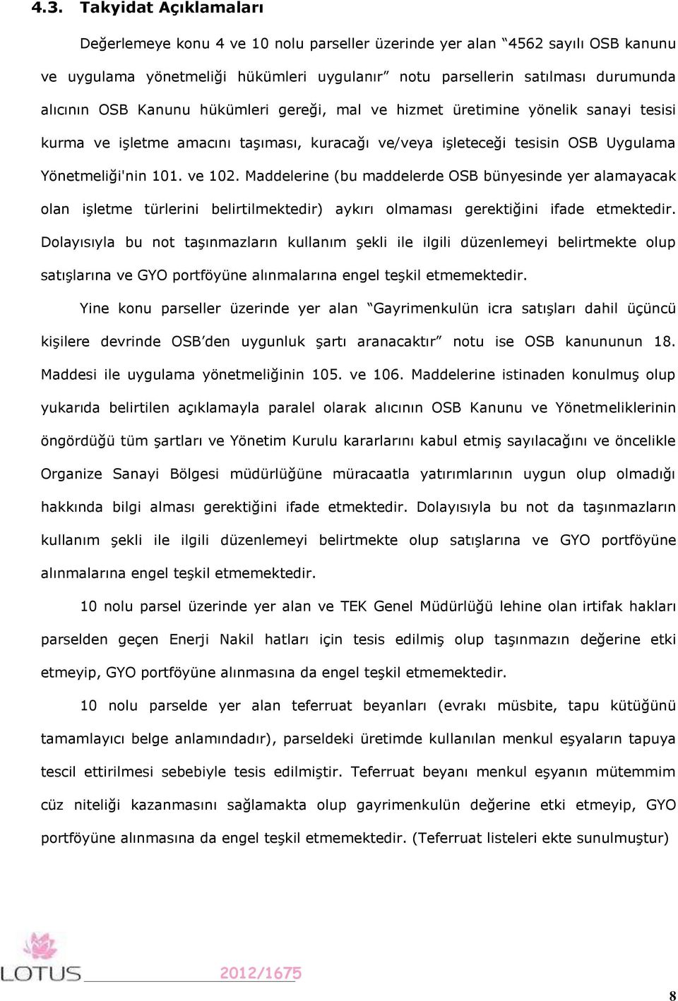 Maddelerine (bu maddelerde OSB bünyesinde yer alamayacak olan işletme türlerini belirtilmektedir) aykırı olmaması gerektiğini ifade etmektedir.