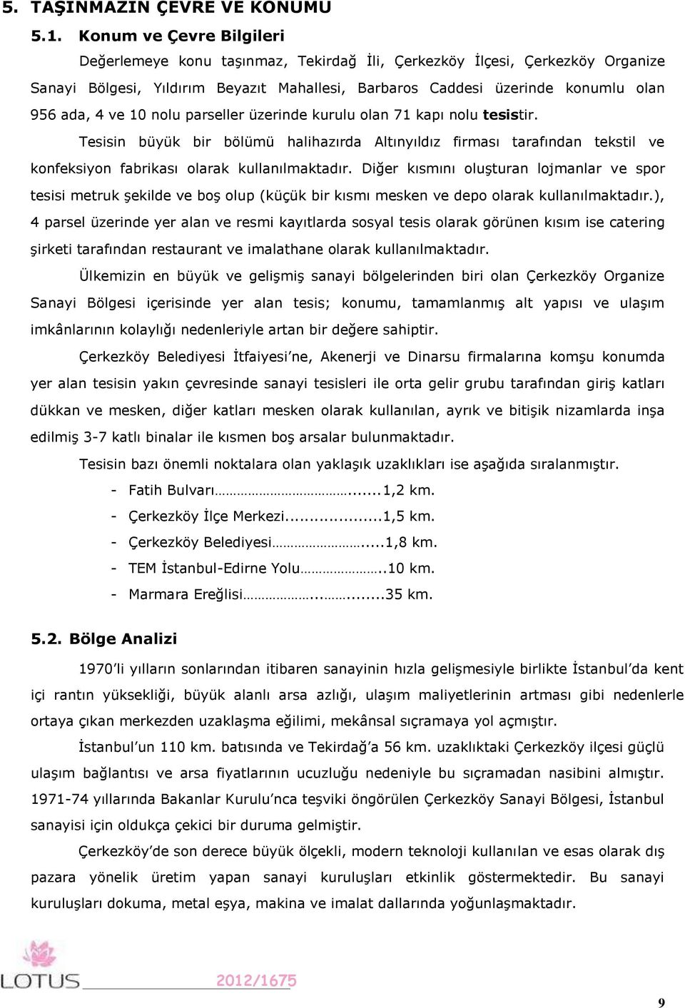 10 nolu parseller üzerinde kurulu olan 71 kapı nolu tesistir. Tesisin büyük bir bölümü halihazırda Altınyıldız firması tarafından tekstil ve konfeksiyon fabrikası olarak kullanılmaktadır.