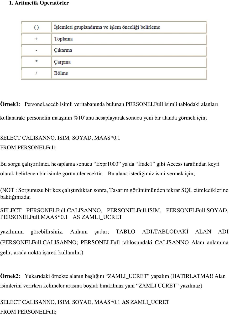 MAAS*0.1 Bu sorgu çalıştırılınca hesaplama sonucu Expr1003 ya da İfade1 gibi Access tarafından keyfi olarak belirlenen bir isimle görüntülenecektir.