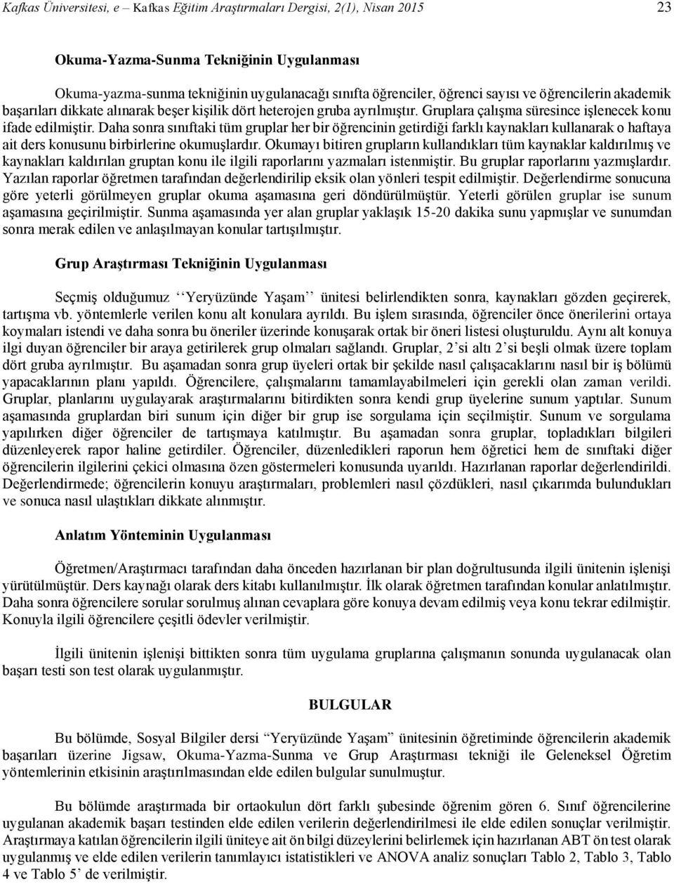 Daha sonra sınıftaki tüm gruplar her bir öğrencinin getirdiği farklı kaynakları kullanarak o haftaya ait ders konusunu birbirlerine okumuşlardır.