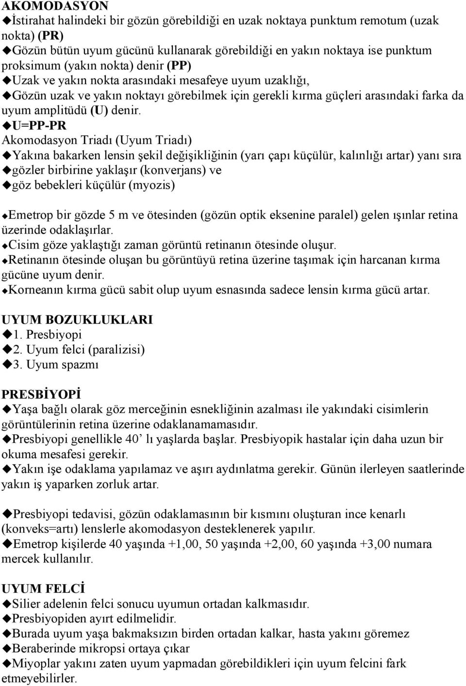 U=PP-PR Akomodasyon Triadı (Uyum Triadı) Yakına bakarken lensin şekil değişikliğinin (yarı çapı küçülür, kalınlığı artar) yanı sıra gözler birbirine yaklaşır (konverjans) ve göz bebekleri küçülür