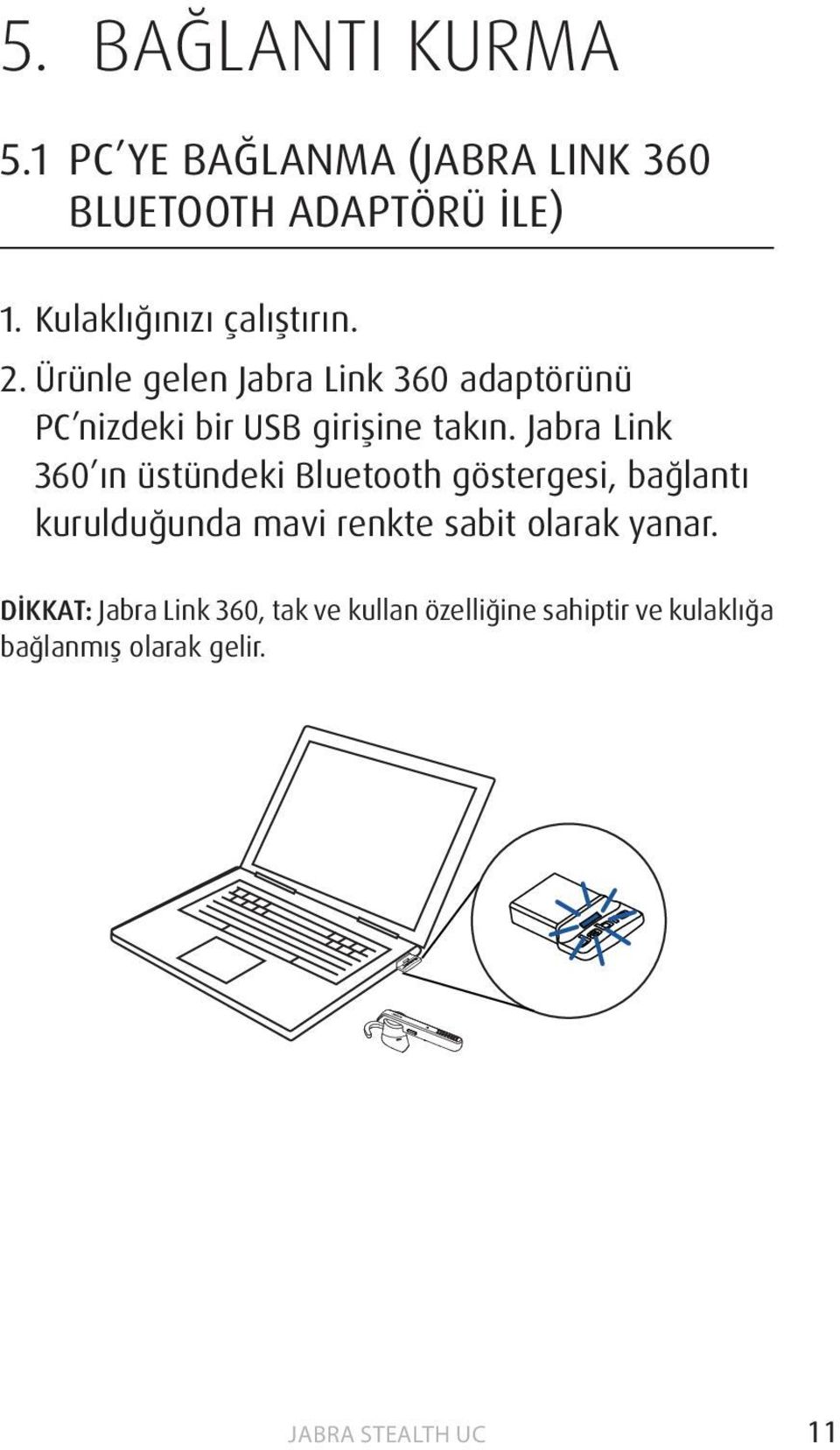Ürünle gelen Jabra Link 360 adaptörünü PC nizdeki bir USB girişine takın.