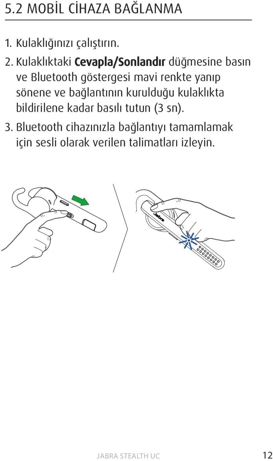 renkte yanıp sönene ve bağlantının kurulduğu kulaklıkta bildirilene kadar basılı