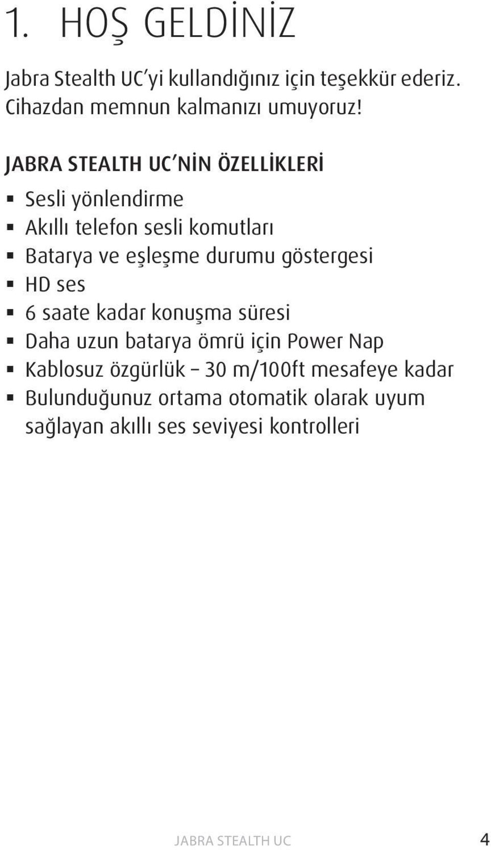 NİN ÖZELLİKLERİ Sesli yönlendirme Akıllı telefon sesli komutları Batarya ve eşleşme durumu göstergesi