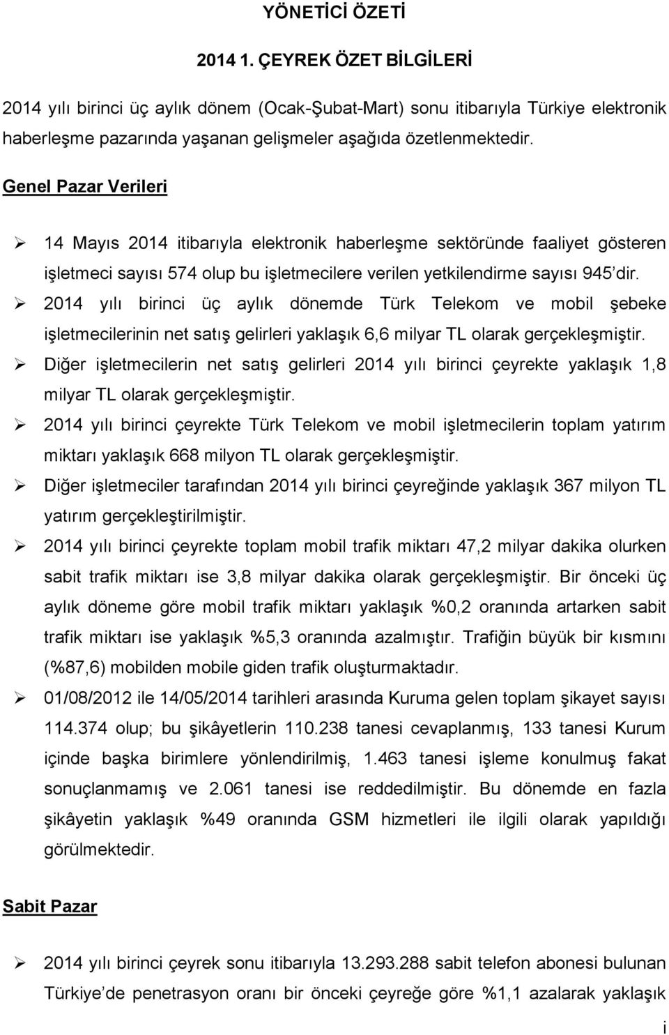 214 yılı birinci üç aylık dönemde Türk Telekom ve mobil şebeke işletmecilerinin net satış gelirleri yaklaşık 6,6 milyar TL olarak gerçekleşmiştir.