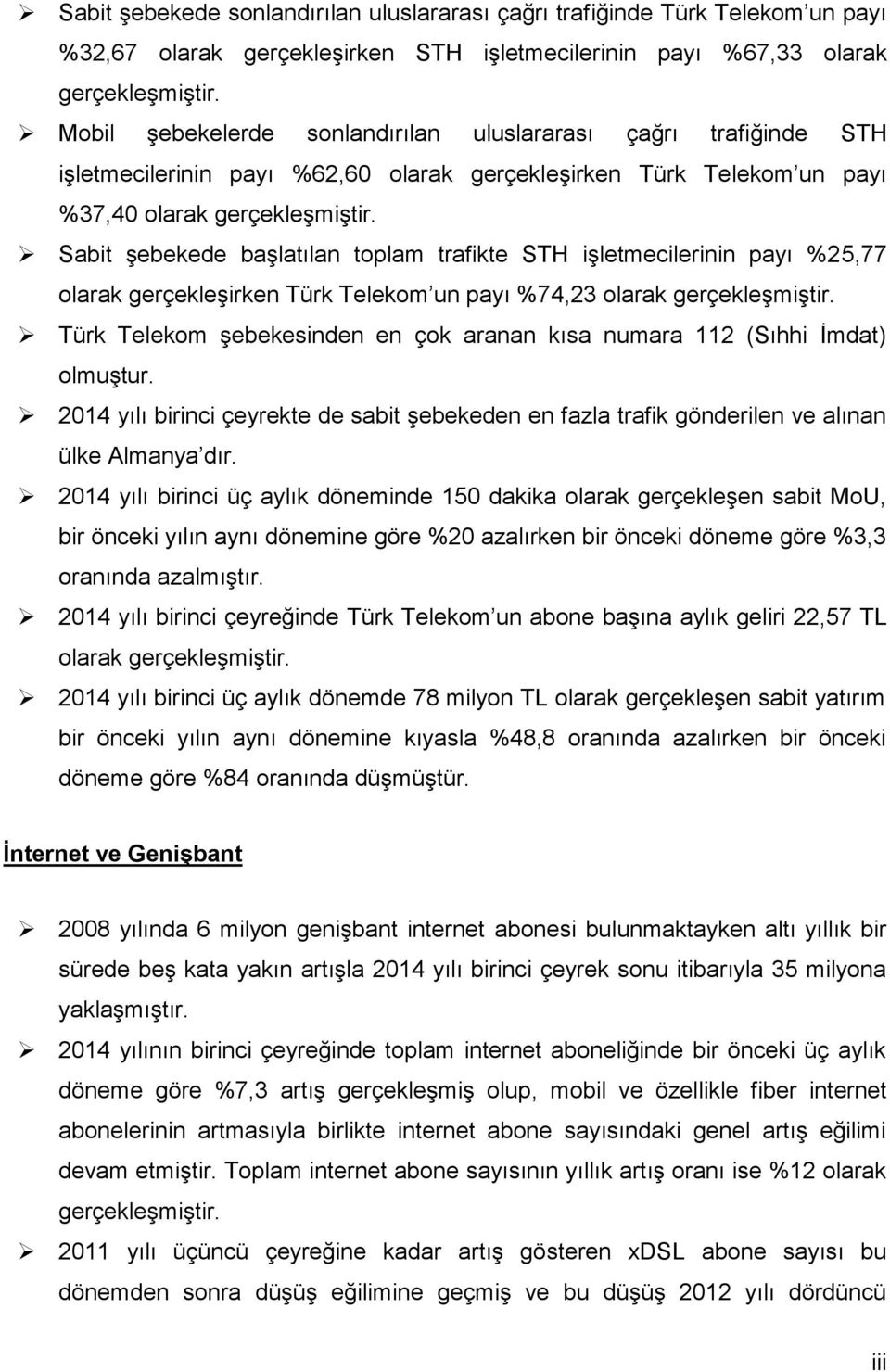 Sabit şebekede başlatılan toplam trafikte STH işletmecilerinin payı %25,77 olarak gerçekleşirken Türk Telekom un payı %74,23 olarak gerçekleşmiştir.