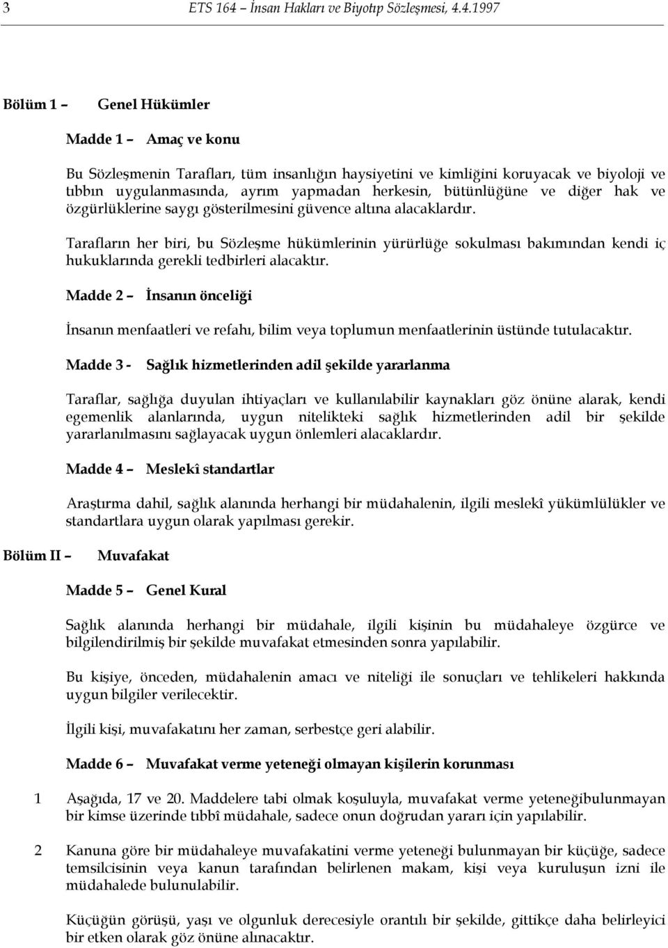 4.1997 Bölüm 1 Genel Hükümler Madde 1 Amaç ve konu Bu Sözleşmenin Tarafları, tüm insanlığın haysiyetini ve kimliğini koruyacak ve biyoloji ve tıbbın uygulanmasında, ayrım yapmadan herkesin,