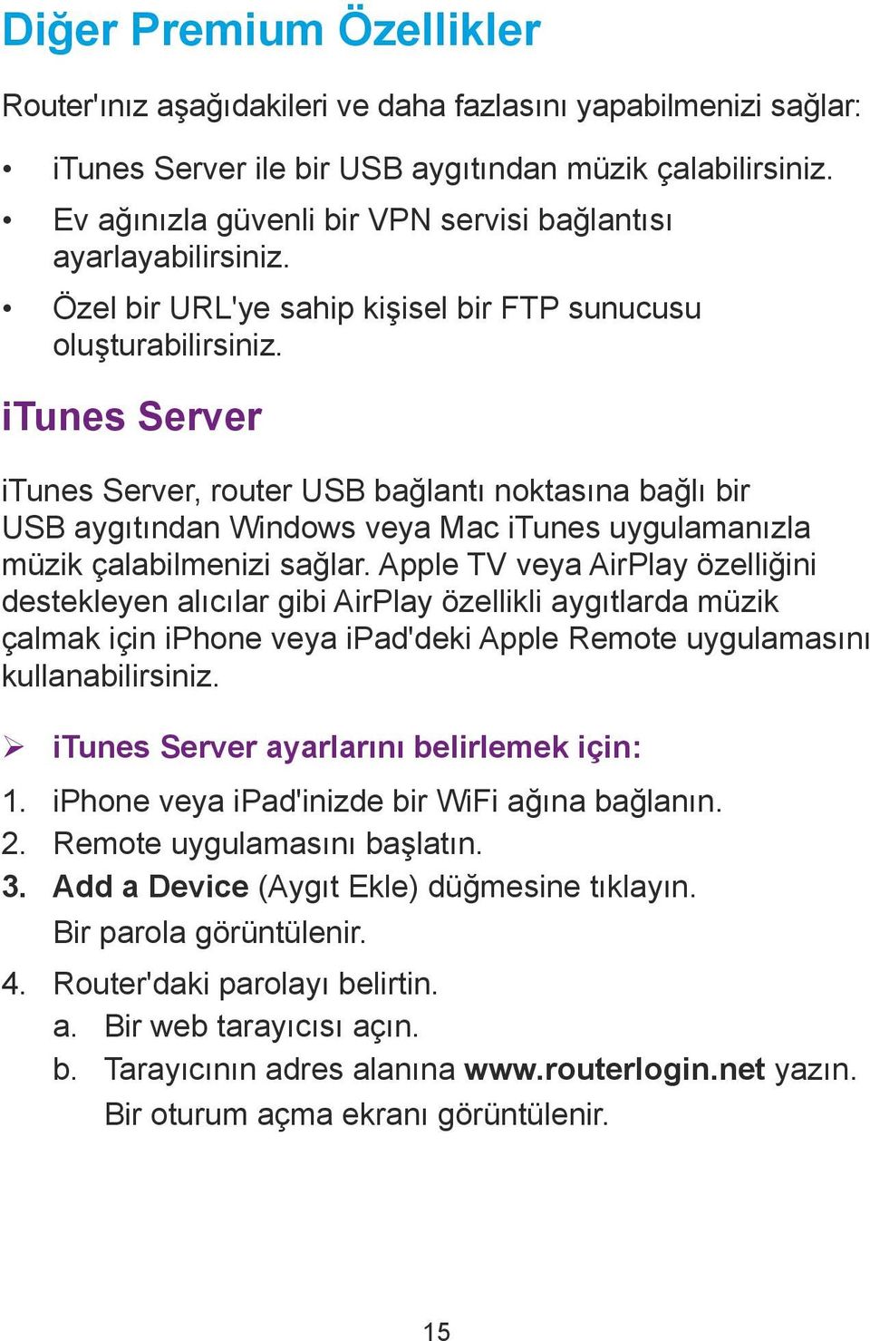 itunes Server itunes Server, router USB bağlantı noktasına bağlı bir USB aygıtından Windows veya Mac itunes uygulamanızla müzik çalabilmenizi sağlar.