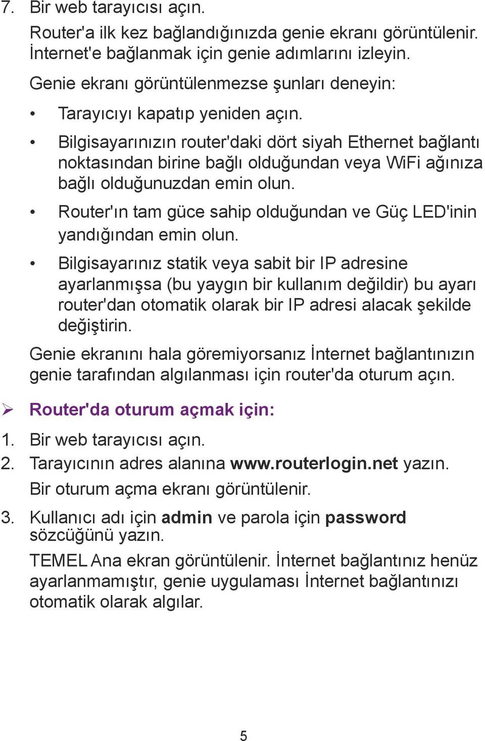 Bilgisayarınızın router'daki dört siyah Ethernet bağlantı noktasından birine bağlı olduğundan veya WiFi ağınıza bağlı olduğunuzdan emin olun.