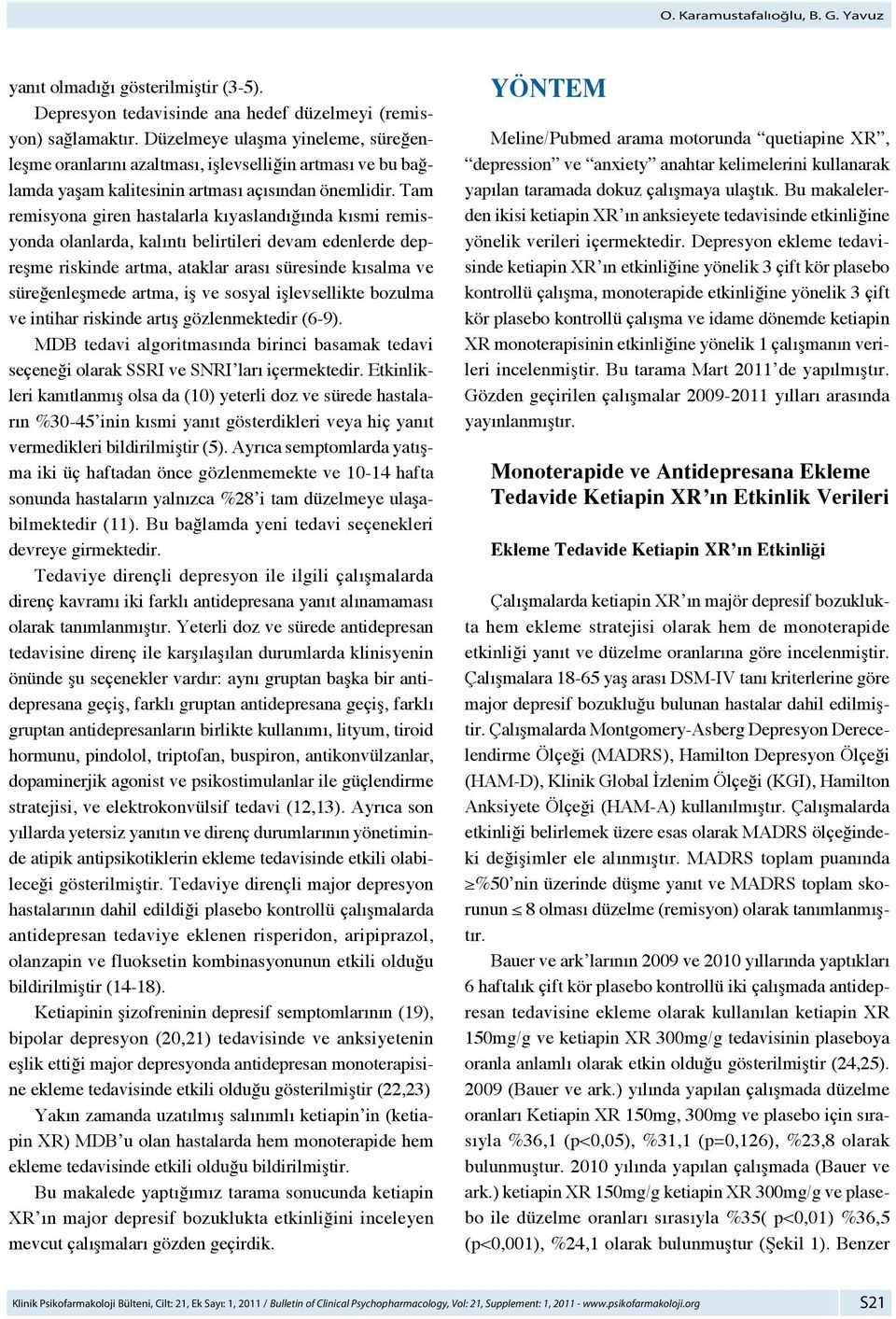 Tam remisyona giren hastalarla kıyaslandığında kısmi remisyonda olanlarda, kalıntı belirtileri devam edenlerde depreşme riskinde artma, ataklar arası süresinde kısalma ve süreğenleşmede artma, iş ve