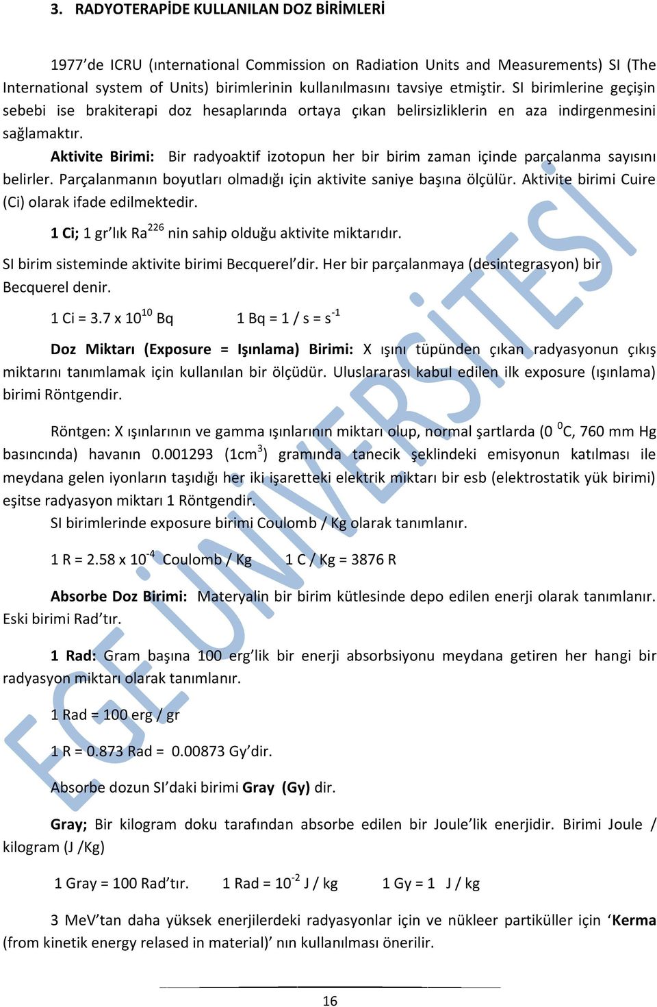 Aktivite Birimi: Bir radyoaktif izotopun her bir birim zaman içinde parçalanma sayısını belirler. Parçalanmanın boyutları olmadığı için aktivite saniye başına ölçülür.