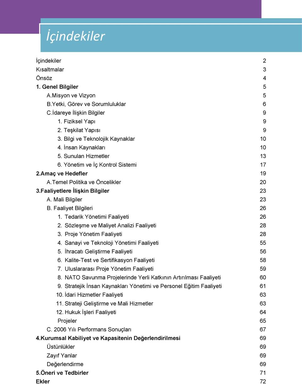 Faaliyetlere İlişkin Bilgiler 23 A. Mali Bilgiler 23 B. Faaliyet Bilgileri 26 1. Tedarik Yönetimi Faaliyeti 26 2. Sözleşme ve Maliyet Analizi Faaliyeti 28 3. Proje Yönetim Faaliyeti 28 4.