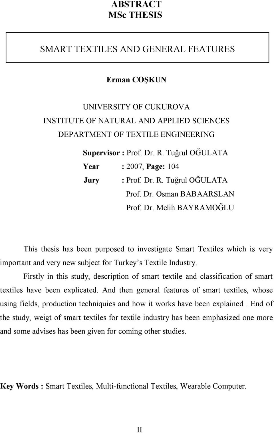 R. Tuğrul OĞULATA Prof. Dr. Osman BABAARSLAN Prof. Dr. Melih BAYRAMOĞLU This thesis has been purposed to investigate Smart Textiles which is very important and very new subject for Turkey s Textile Industry.