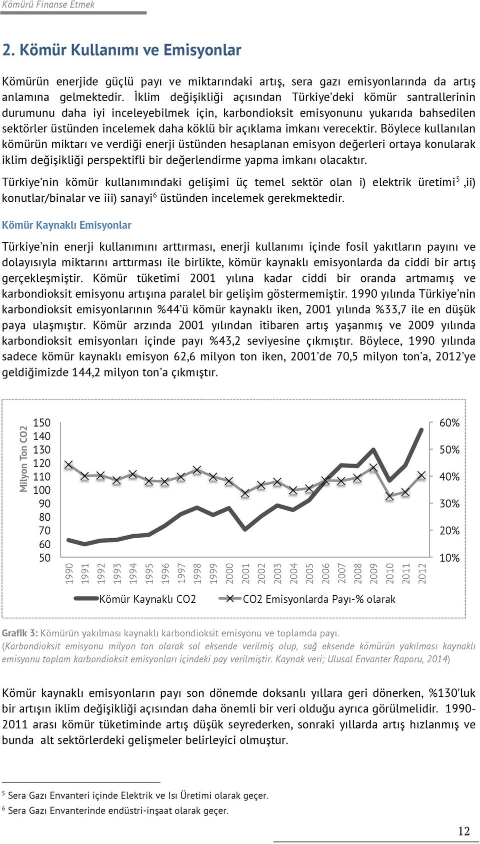 imkanı verecektir. Böylece kullanılan kömürün miktarı ve verdiği enerji üstünden hesaplanan emisyon değerleri ortaya konularak iklim değişikliği perspektifli bir değerlendirme yapma imkanı olacaktır.