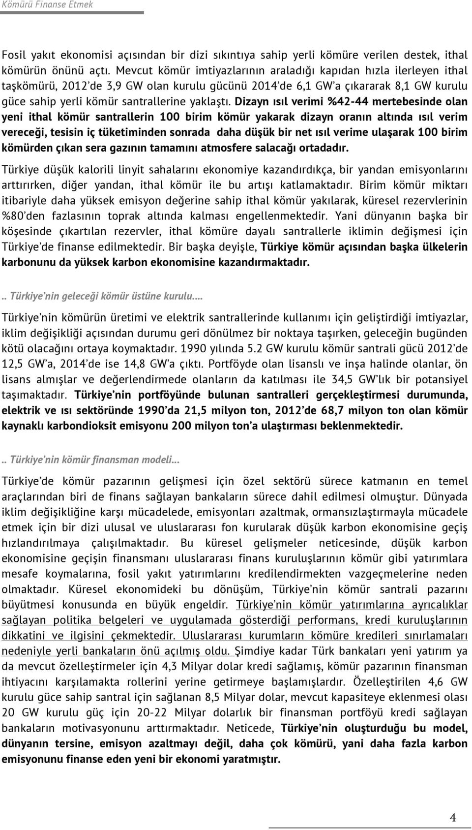 Dizayn ısıl verimi %42-44 mertebesinde olan yeni ithal kömür santrallerin 100 birim kömür yakarak dizayn oranın altında ısıl verim vereceği, tesisin iç tüketiminden sonrada daha düşük bir net ısıl