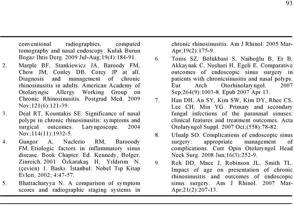 Significance of nasal polyps in chronic rhinosinusitis: symptoms and surgical outcomes. Laryngoscope. 004 Nov;4():9-5. 4. Gungor A, Naclerio RM, Barooody FM.