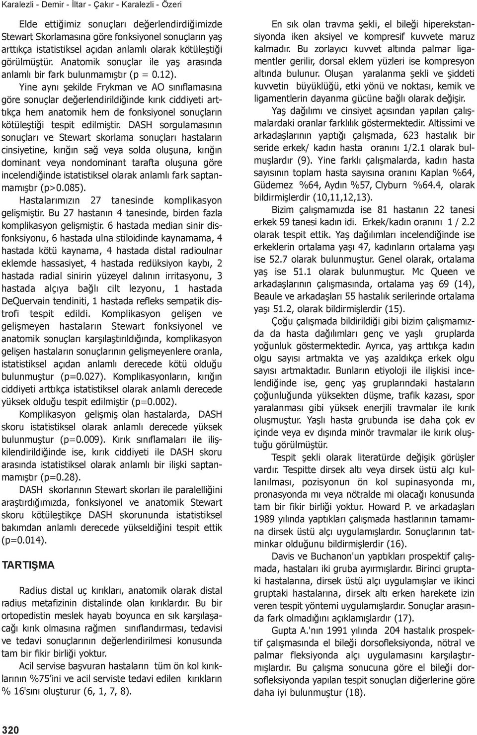 Yine aynı şekilde Frykman ve AO sınıflamasına göre sonuçlar değerlendirildiğinde kırık ciddiyeti arttıkça hem anatomik hem de fonksiyonel sonuçların kötüleştiği tespit edilmiştir.