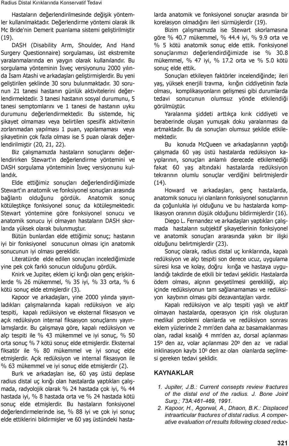 DASH (Disability Arm, Shoulder, And Hand Surgery Questionnaire) sorgulaması, üst ekstremite yaralanmalarında en yaygın olarak kullanılandır.