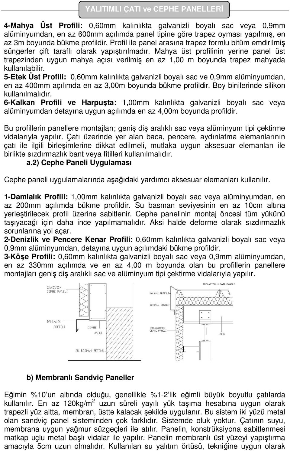 Mahya üst profilinin yerine panel üst trapezinden uygun mahya açısı verilmiş en az 1,00 m boyunda trapez mahyada kullanılabilir.