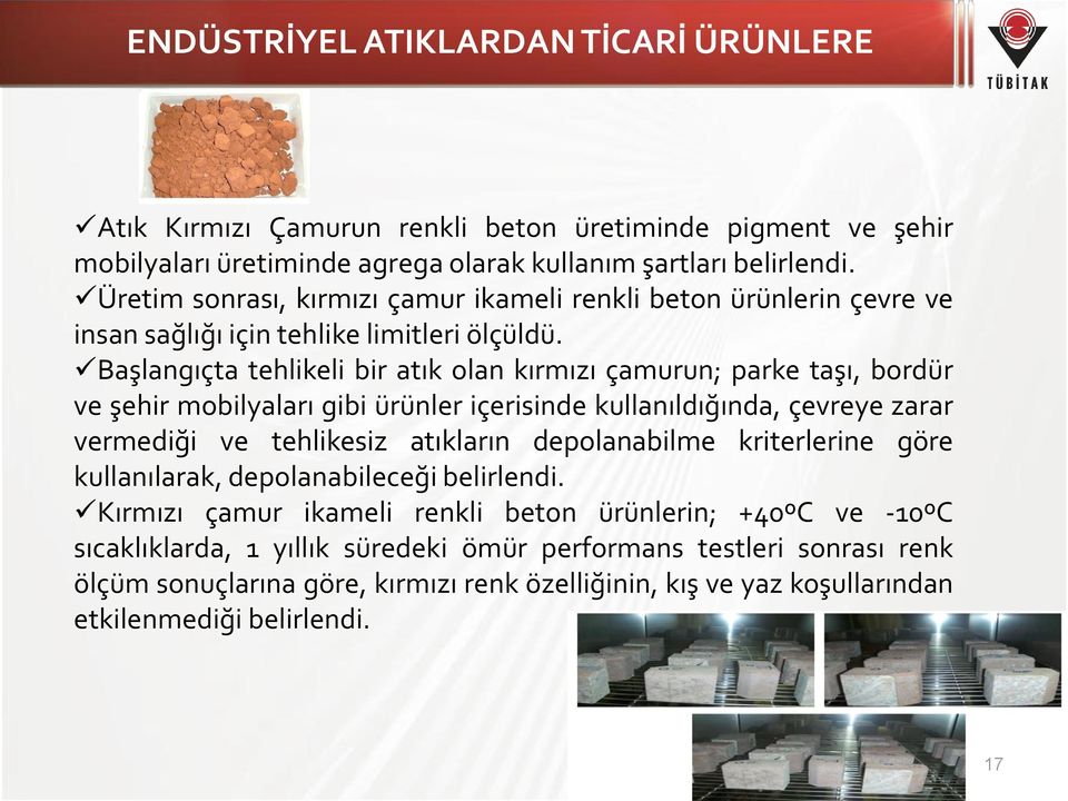 Başlangıçta tehlikeli bir atık olan kırmızı çamurun; parke taşı, bordür ve şehir mobilyaları gibi ürünler içerisinde kullanıldığında, çevreye zarar vermediği ve tehlikesiz atıkların