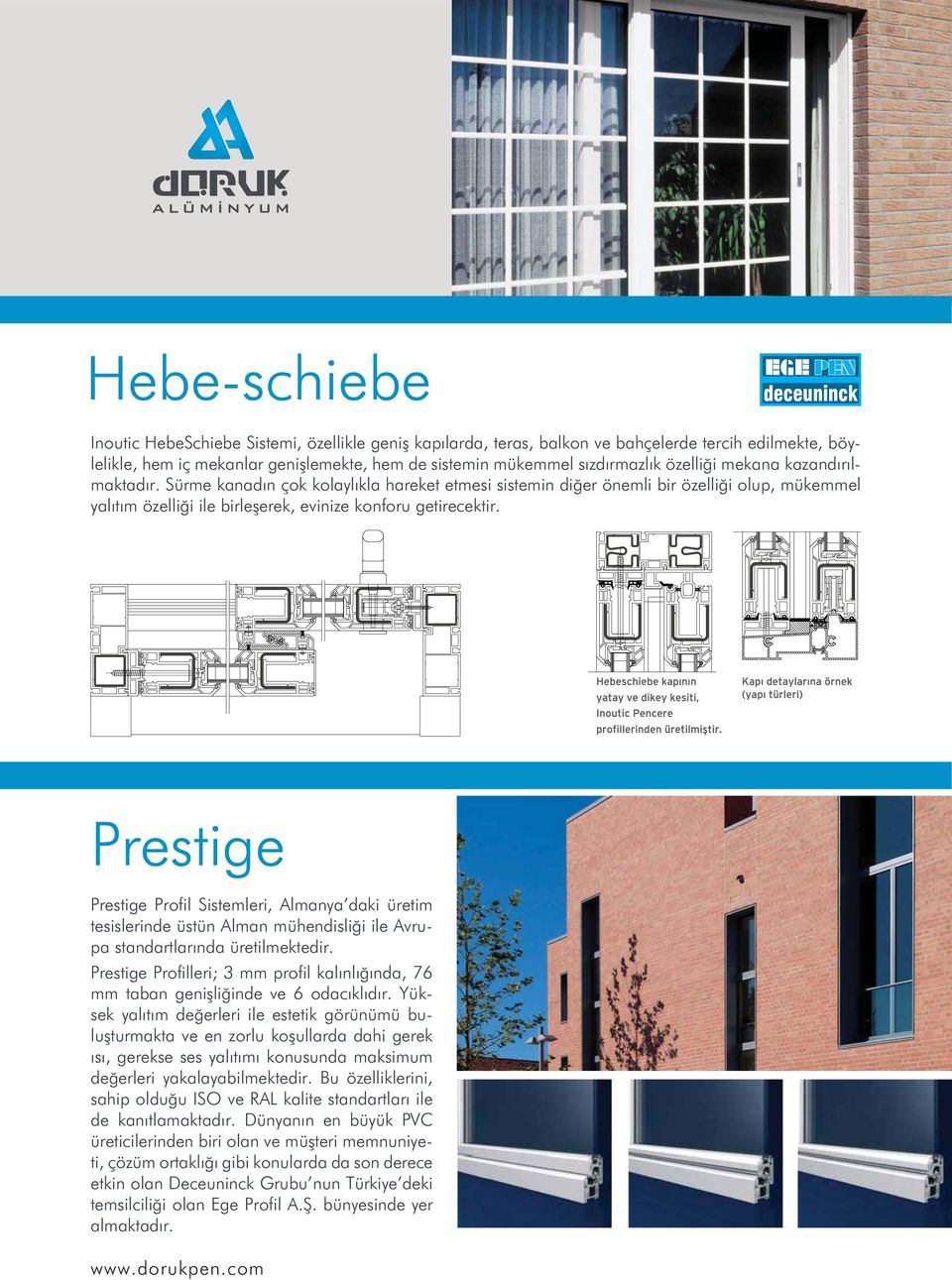 Prestige Prestige Profil Sistemleri, Almanya daki üretim tesislerinde üstün Alman mühendisliği ile Avrupa standartlarında üretilmektedir.