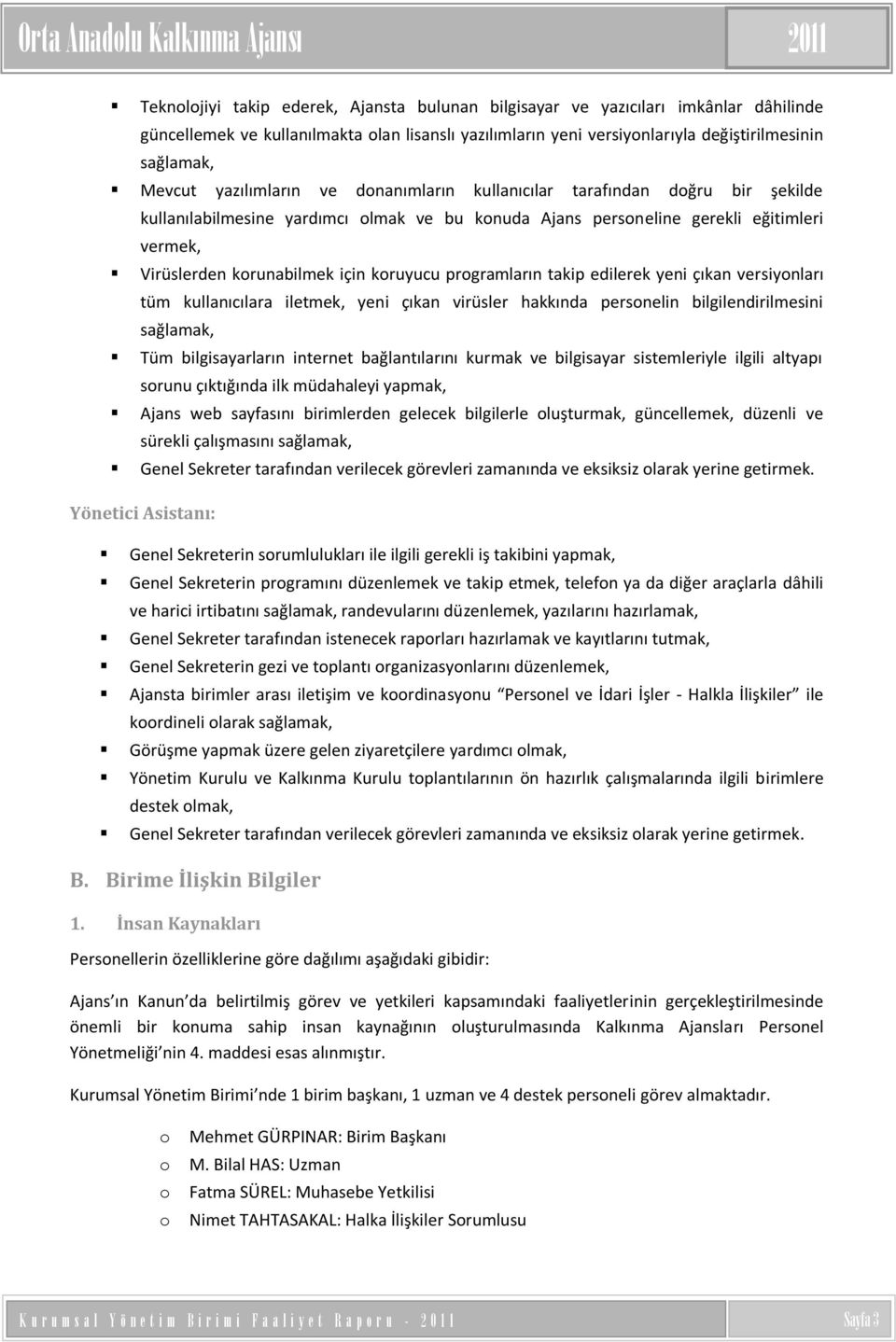 Virüslerden korunabilmek için koruyucu programların takip edilerek yeni çıkan versiyonları tüm kullanıcılara iletmek, yeni çıkan virüsler hakkında personelin bilgilendirilmesini sağlamak, Tüm