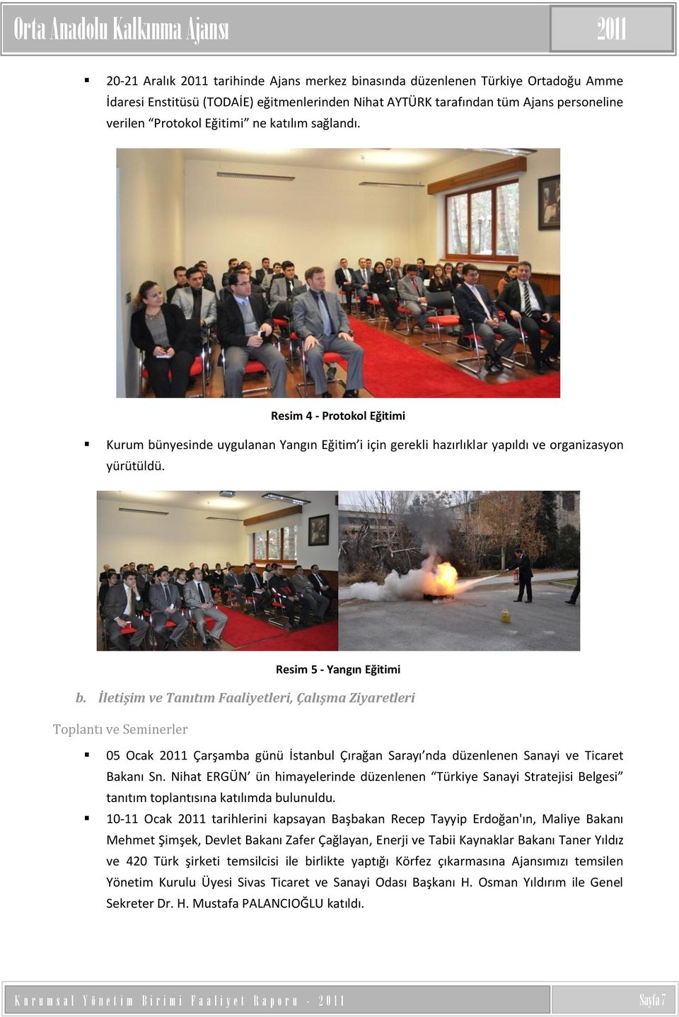 Resim 5 - Yangın Eğitimi b. İletişim ve Tanıtım Faaliyetleri, Çalışma Ziyaretleri Toplantı ve Seminerler 05 Ocak 2011 Çarşamba günü İstanbul Çırağan Sarayı nda düzenlenen Sanayi ve Ticaret Bakanı Sn.