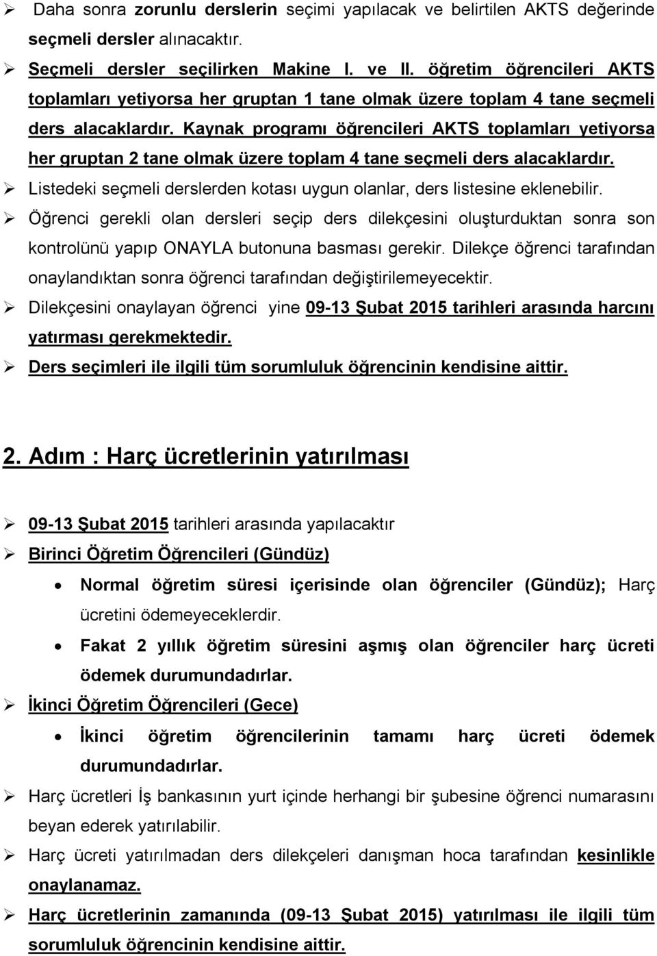 Kaynak programı öğrencileri AKTS toplamları yetiyorsa her gruptan 2 tane olmak üzere toplam 4 tane seçmeli ders alacaklardır.