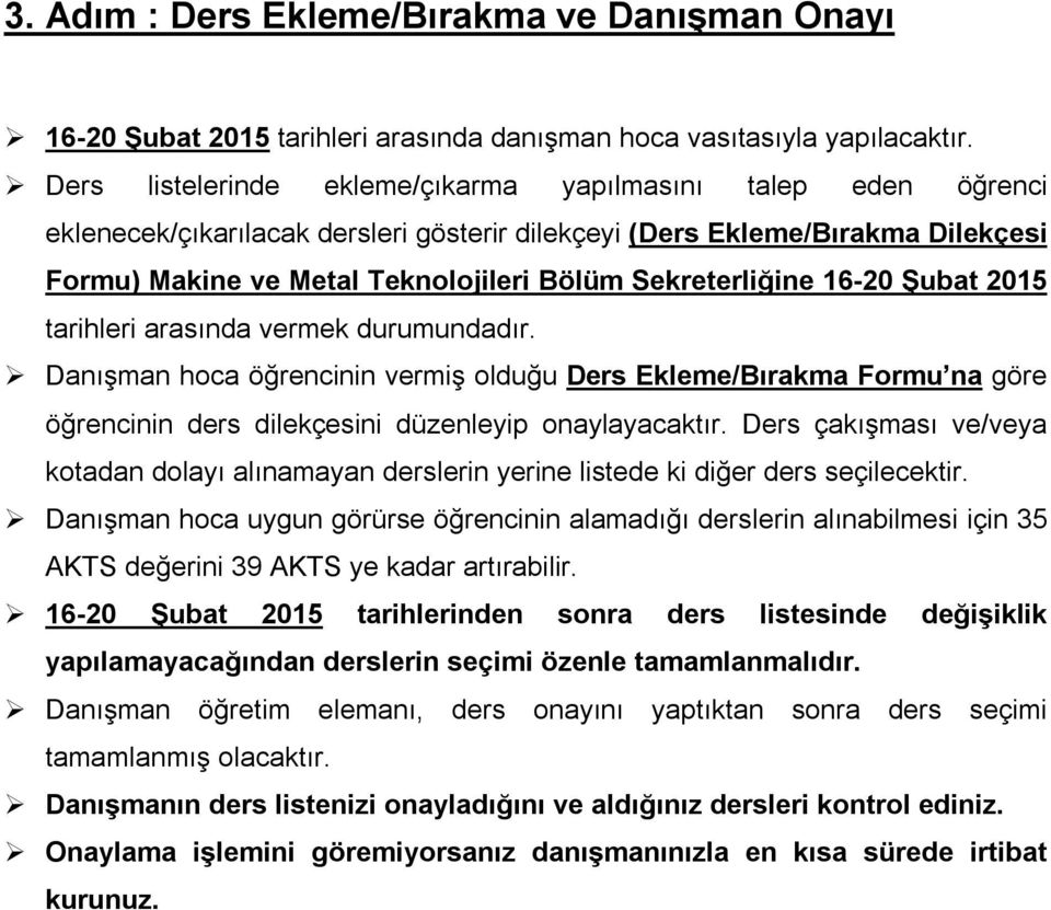 Sekreterliğine 16-20 Şubat 2015 tarihleri arasında vermek durumundadır. Danışman hoca öğrencinin vermiş olduğu Ders Ekleme/Bırakma Formu na göre öğrencinin ders dilekçesini düzenleyip onaylayacaktır.