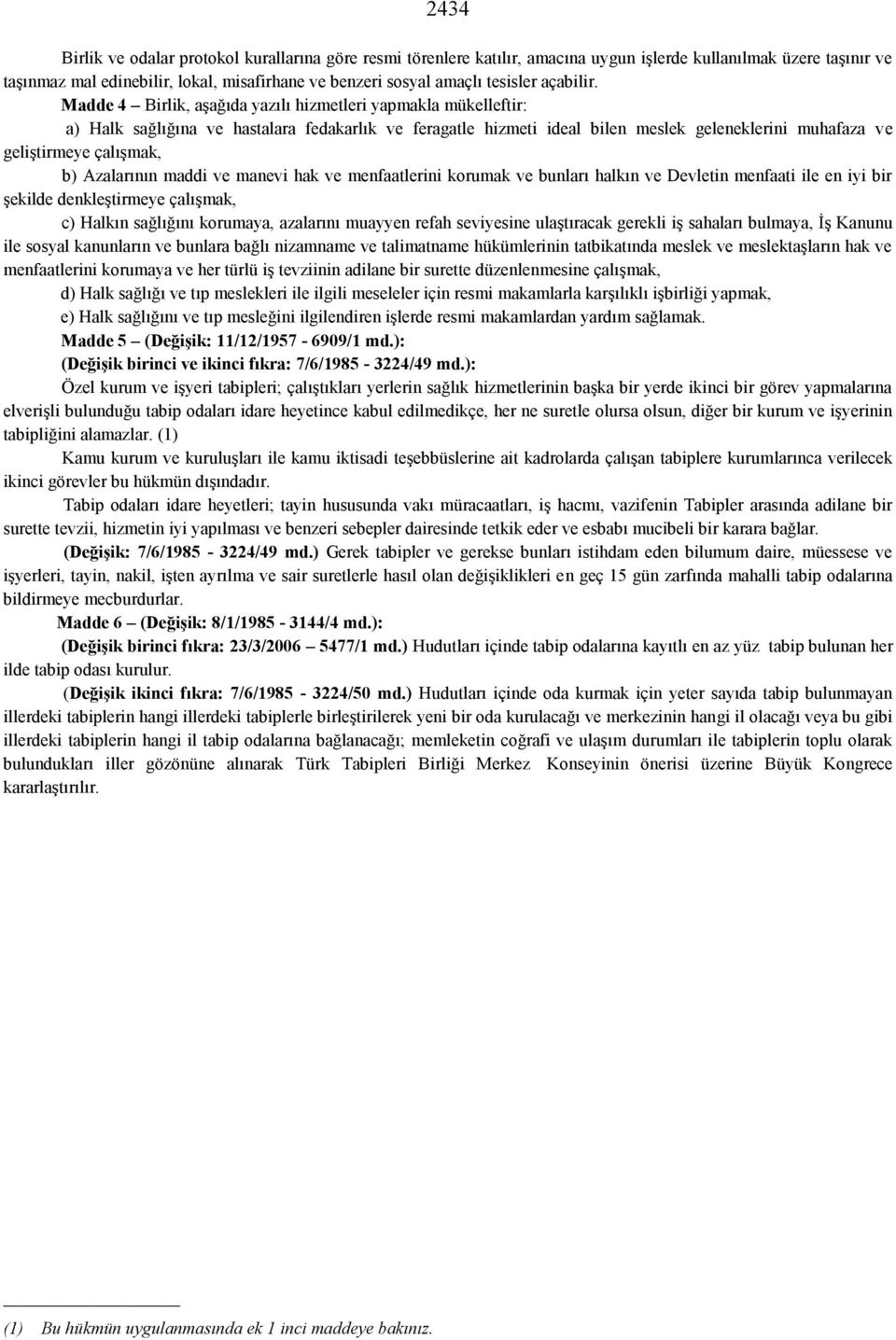 Madde 4 Birlik, aşağıda yazılı hizmetleri yapmakla mükelleftir: a) Halk sağlığına ve hastalara fedakarlık ve feragatle hizmeti ideal bilen meslek geleneklerini muhafaza ve geliştirmeye çalışmak, b)