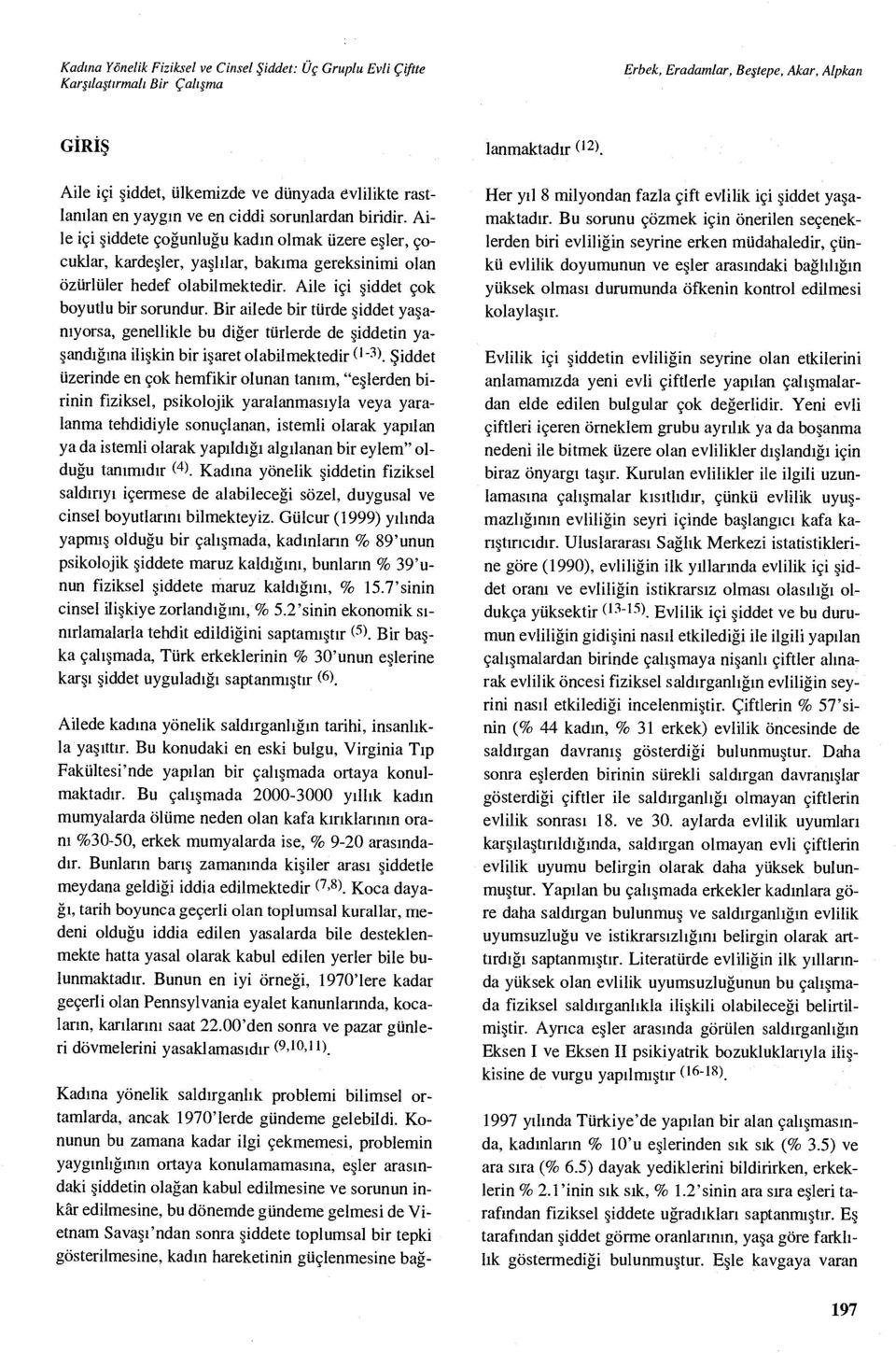 Bir ailede bir türde şiddet yaşan ıyorsa, genellikle bu di ğer türlerde de şiddetin yaşandığına ili şkin bir i şaret olabilmektedir ( 1-3).