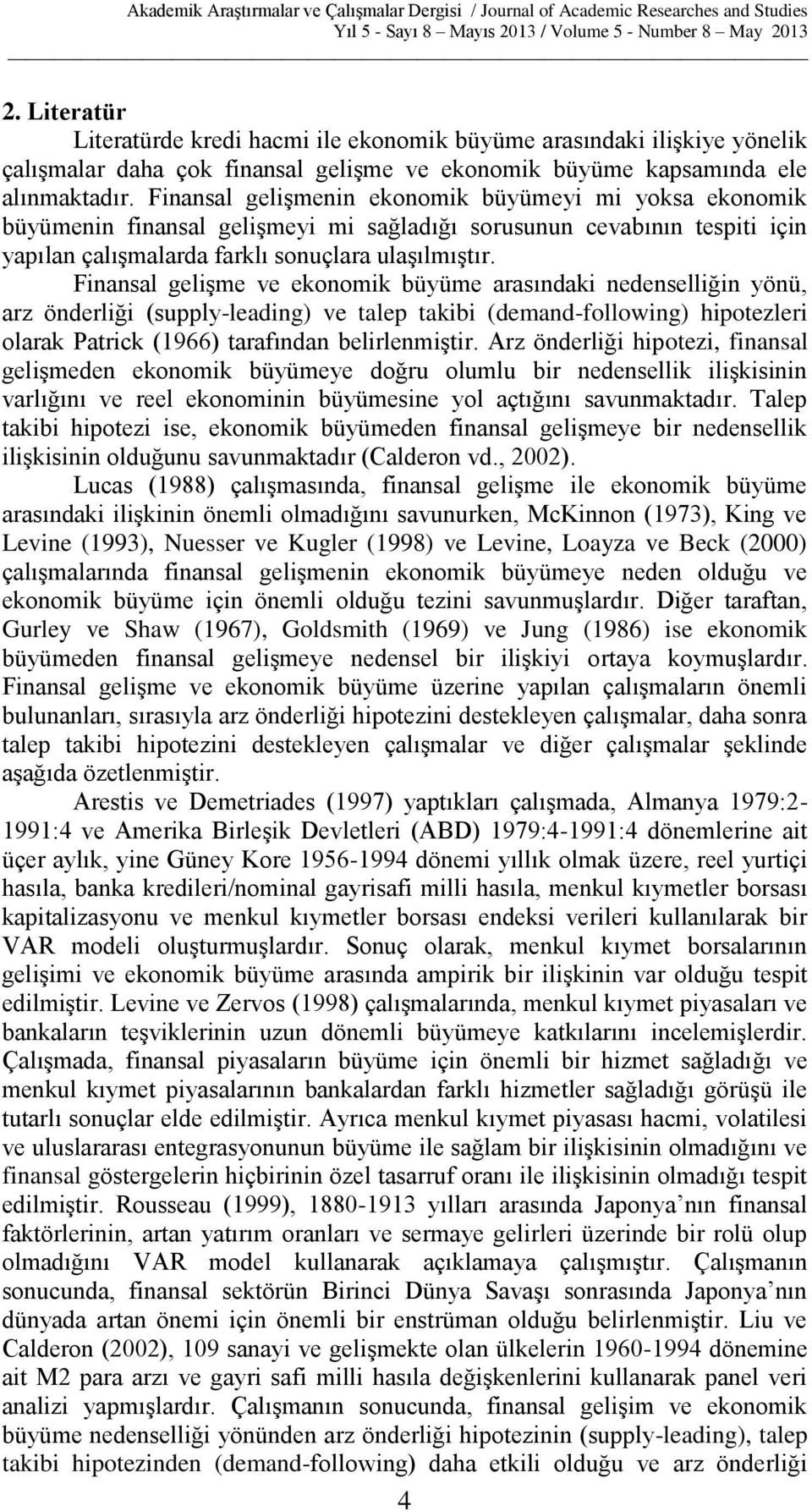 Finansal gelişme ve ekonomik büyüme arasındaki nedenselliğin yönü, arz önderliği (supply-leading) ve talep takibi (demand-following) hipotezleri olarak Patrick (1966) tarafından belirlenmiştir.