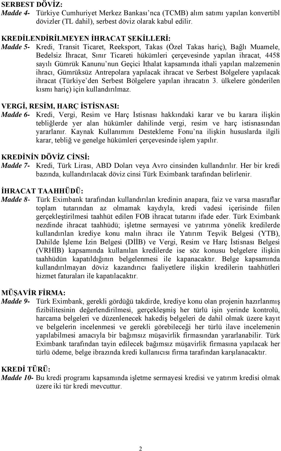 4458 sayılı Gümrük Kanunu nun Geçici İthalat kapsamında ithali yapılan malzemenin ihracı, Gümrüksüz Antrepolara yapılacak ihracat ve Serbest Bölgelere yapılacak ihracat (Türkiye den Serbest Bölgelere