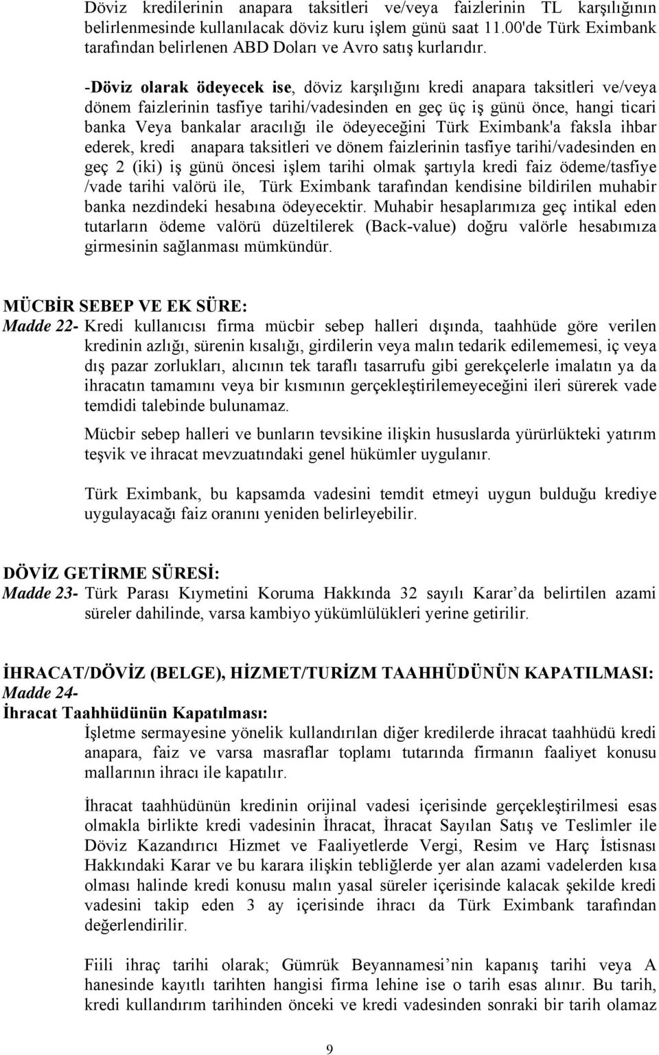 -Döviz olarak ödeyecek ise, döviz karşılığını kredi anapara taksitleri ve/veya dönem faizlerinin tasfiye tarihi/vadesinden en geç üç iş günü önce, hangi ticari banka Veya bankalar aracılığı ile