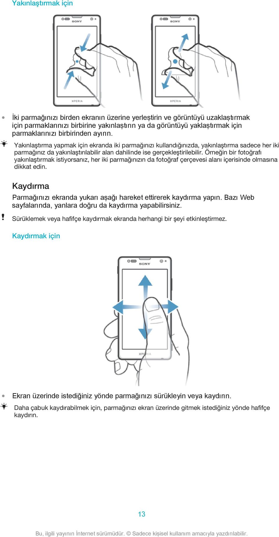 Örneğin bir fotoğrafı yakınlaştırmak istiyorsanız, her iki parmağınızın da fotoğraf çerçevesi alanı içerisinde olmasına dikkat edin.