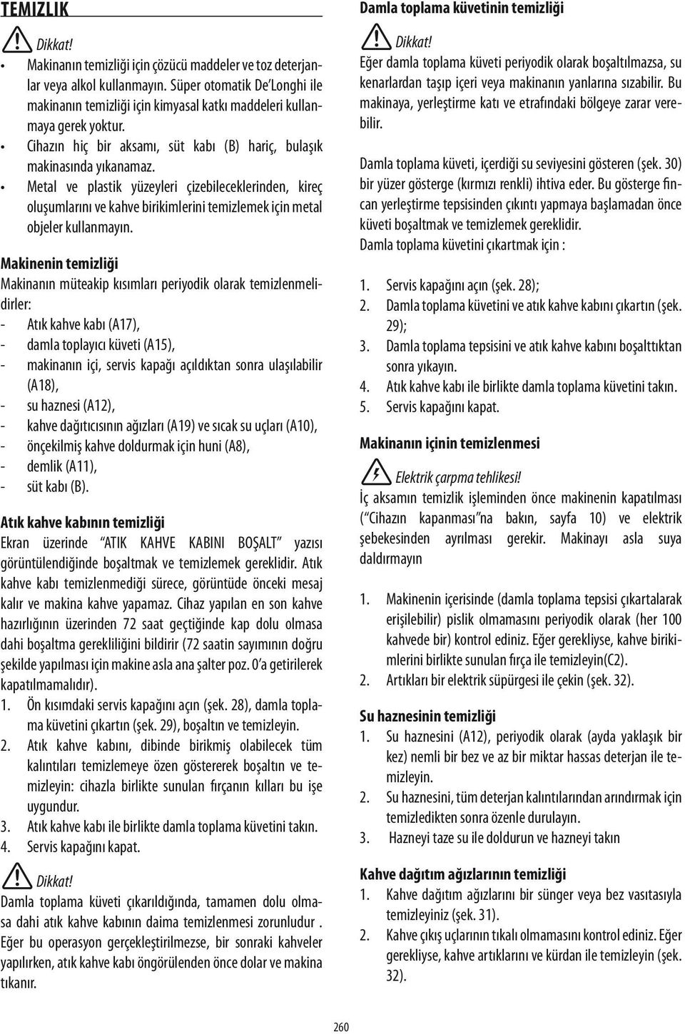 Metal ve plastik yüzeyleri çizebileceklerinden, kireç oluşumlarını ve kahve birikimlerini temizlemek için metal objeler kullanmayın.