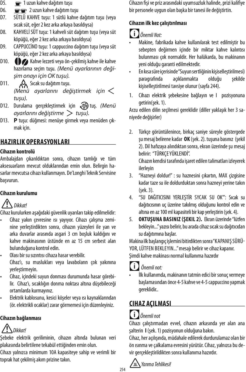 CAPPUCCİNO tuşu: 1 cappuccino dağıtım tuşu (veya süt köpüğü, eğer 2 kez arka arkaya basıldıysa) D10. Kahve lezzeti veya ön-çekilmiş kahve ile kahve hazırlama seçim tuşu.