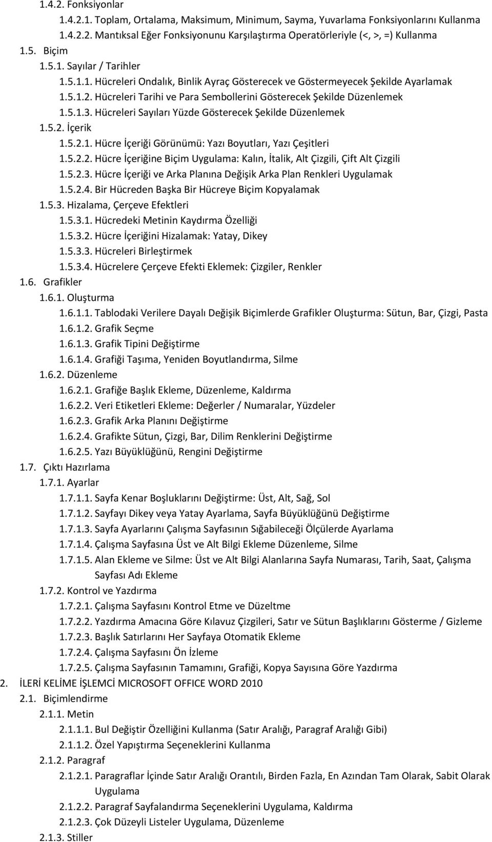 Hücreleri Sayıları Yüzde Gösterecek Şekilde Düzenlemek 1.5.2. İçerik 1.5.2.1. Hücre İçeriği Görünümü: Yazı Boyutları, Yazı Çeşitleri 1.5.2.2. Hücre İçeriğine Biçim Uygulama: Kalın, İtalik, Alt Çizgili, Çift Alt Çizgili 1.