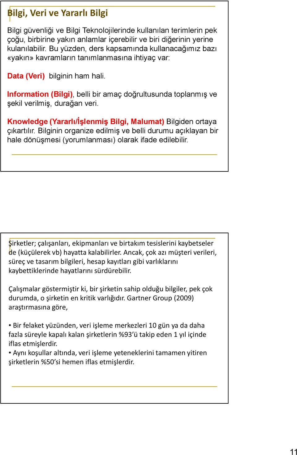 Information (Bilgi), belli bir amaç doğrultusunda toplanmış ve şekil verilmiş, durağan veri. Knowledge (Yararlı/İşlenmiş Bilgi, Malumat) Bilgiden ortaya çıkartılır.